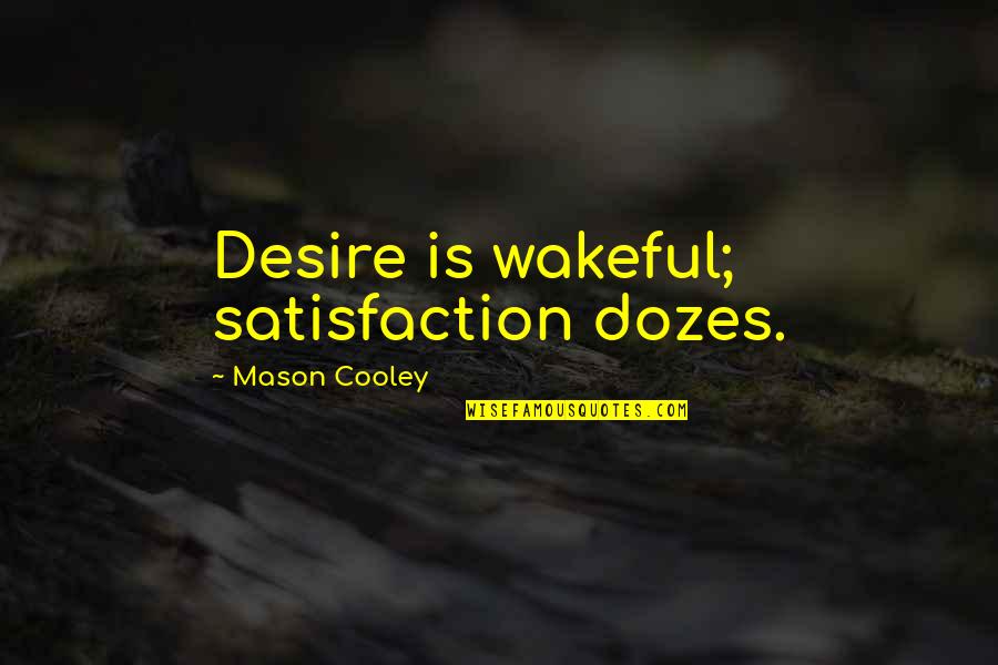 Dozes Quotes By Mason Cooley: Desire is wakeful; satisfaction dozes.