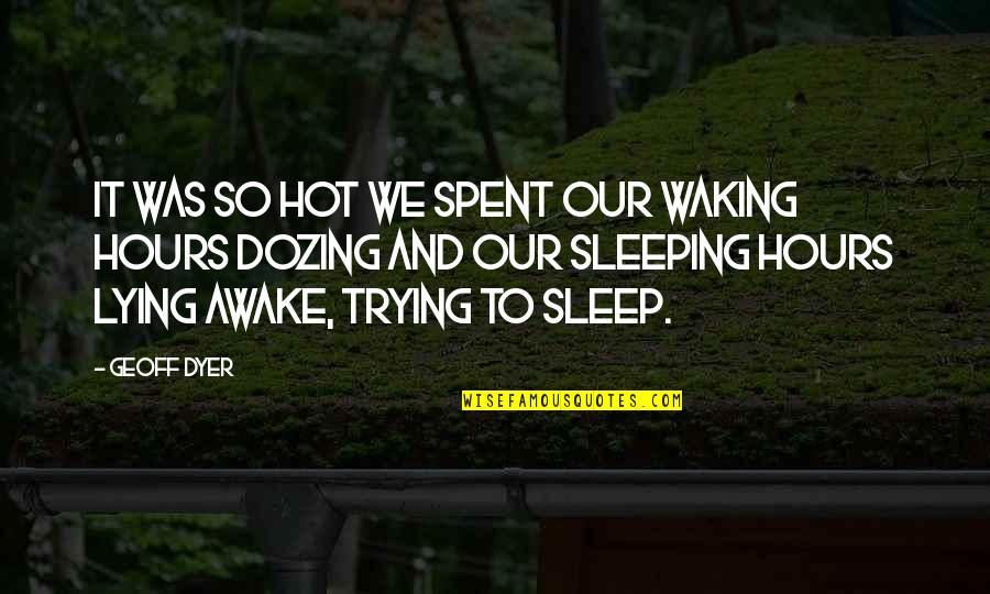 Dozing Off Quotes By Geoff Dyer: It was so hot we spent our waking