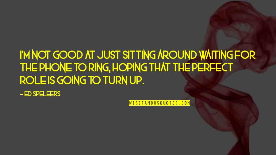 Dozois Gardner Quotes By Ed Speleers: I'm not good at just sitting around waiting Dozois Gardner Quotes By Ed Speleers: I'm not good at just sitting around waiting