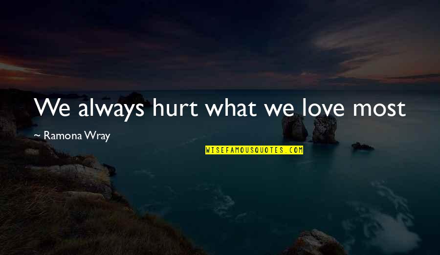 Dozon Frank Aksarben Quotes By Ramona Wray: We always hurt what we love most Dozon Frank Aksarben Quotes By Ramona Wray: We always hurt what we love most