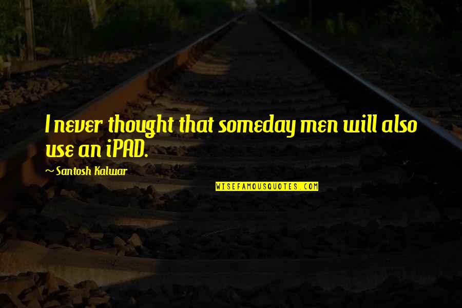 Dozon Frank Aksarben Quotes By Santosh Kalwar: I never thought that someday men will also