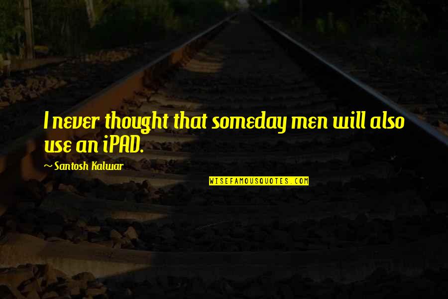 Dozon Frank Aksarben Quotes By Santosh Kalwar: I never thought that someday men will also Dozon Frank Aksarben Quotes By Santosh Kalwar: I never thought that someday men will also