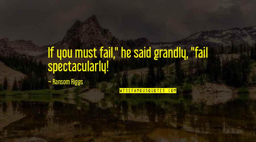 Dozono Quotes By Ransom Riggs: If you must fail," he said grandly, "fail