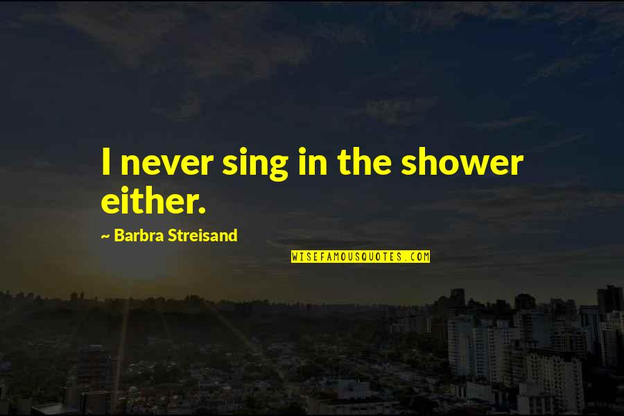 Dozvoli Mtc Quotes By Barbra Streisand: I never sing in the shower either.