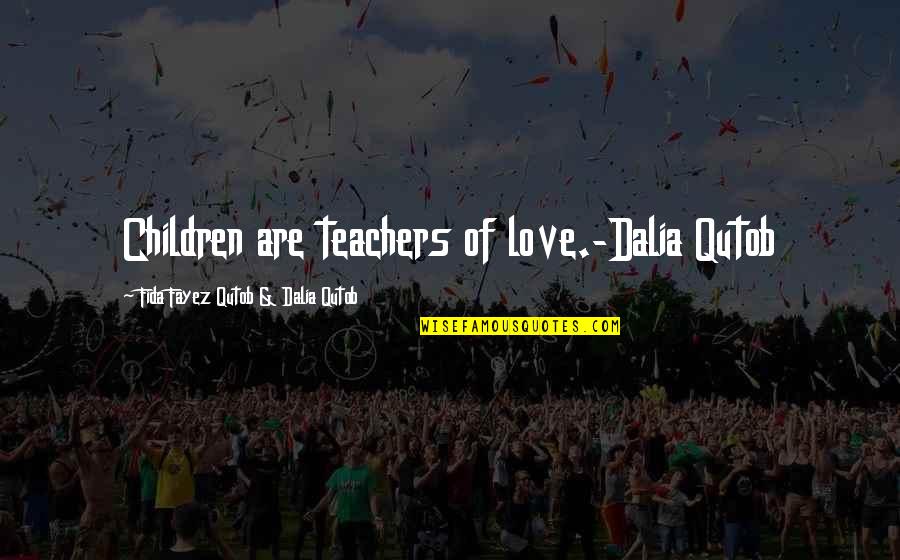 Dozvoli Mtc Quotes By Fida Fayez Qutob & Dalia Qutob: Children are teachers of love.-Dalia Qutob