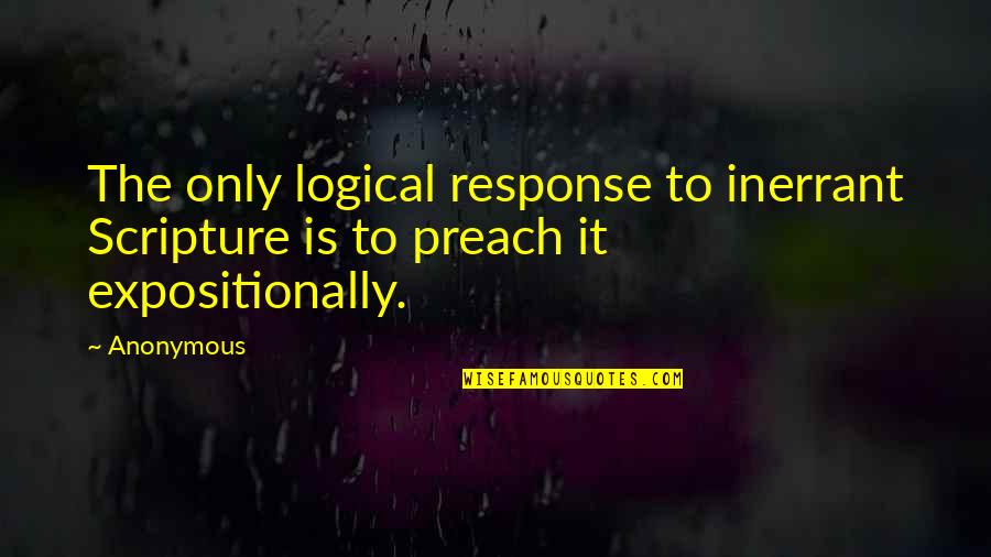 Dozvolite Emisija Quotes By Anonymous: The only logical response to inerrant Scripture is