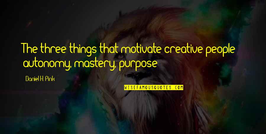Dozvolite Quotes By Daniel H. Pink: The three things that motivate creative people -