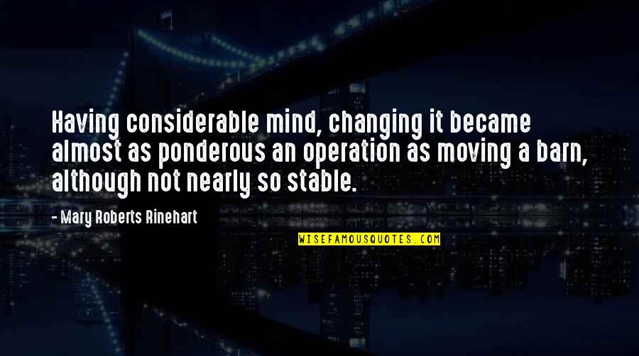Dozvoljeno Odstojanje Quotes By Mary Roberts Rinehart: Having considerable mind, changing it became almost as Dozvoljeno Odstojanje Quotes By Mary Roberts Rinehart: Having considerable mind, changing it became almost as