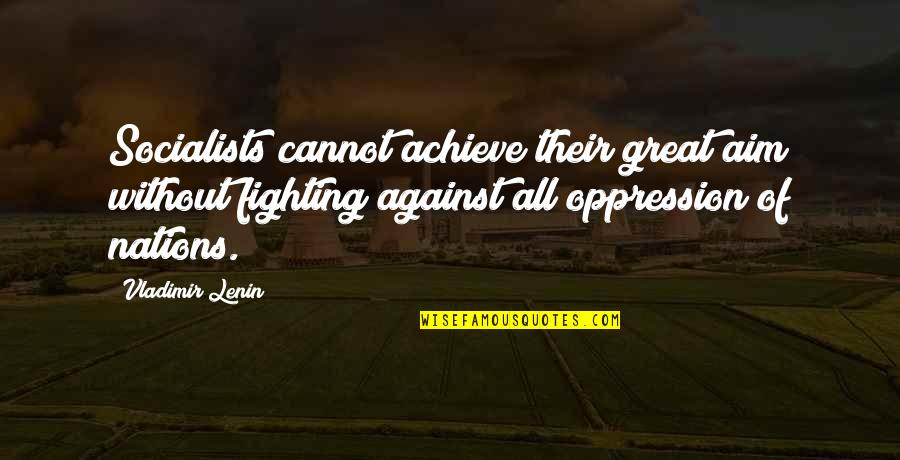 Dozvoljeno Odstojanje Quotes By Vladimir Lenin: Socialists cannot achieve their great aim without fighting Dozvoljeno Odstojanje Quotes By Vladimir Lenin: Socialists cannot achieve their great aim without fighting