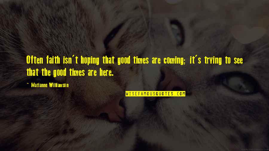 Dozvoljeno Pusenje Quotes By Marianne Williamson: Often faith isn't hoping that good times are Dozvoljeno Pusenje Quotes By Marianne Williamson: Often faith isn't hoping that good times are