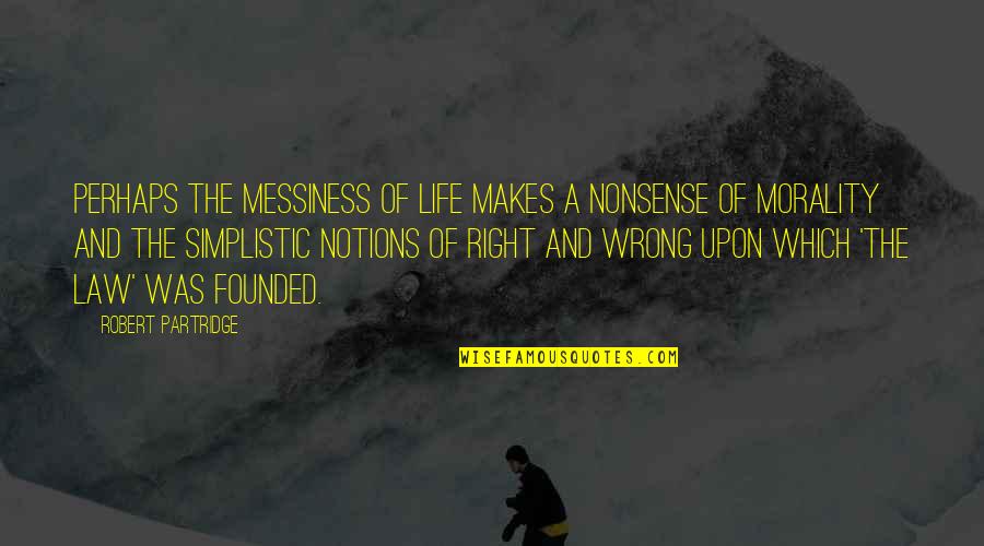 Dozvoljeno Pusenje Quotes By Robert Partridge: Perhaps the messiness of life makes a nonsense Dozvoljeno Pusenje Quotes By Robert Partridge: Perhaps the messiness of life makes a nonsense