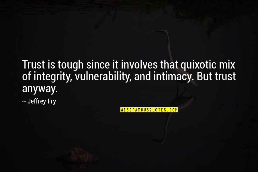 Dozyant Quotes By Jeffrey Fry: Trust is tough since it involves that quixotic