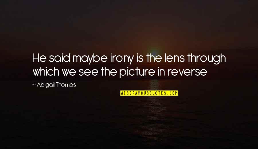Dp In English Quotes By Abigail Thomas: He said maybe irony is the lens through