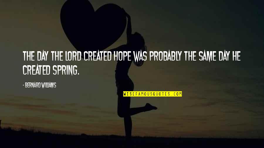 Dp Pic Quotes By Bernard Williams: The day the Lord created hope was probably