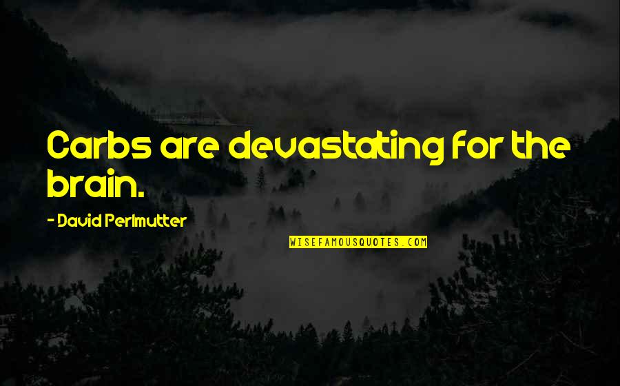 Dp Pics And Quotes By David Perlmutter: Carbs are devastating for the brain. Dp Pics And Quotes By David Perlmutter: Carbs are devastating for the brain.