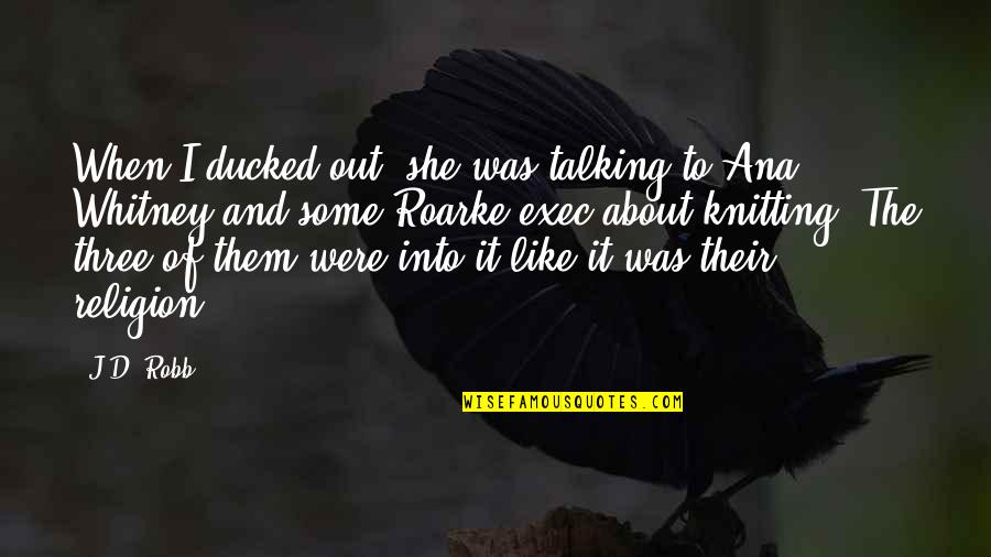 Dpalmas Quotes By J.D. Robb: When I ducked out, she was talking to Dpalmas Quotes By J.D. Robb: When I ducked out, she was talking to