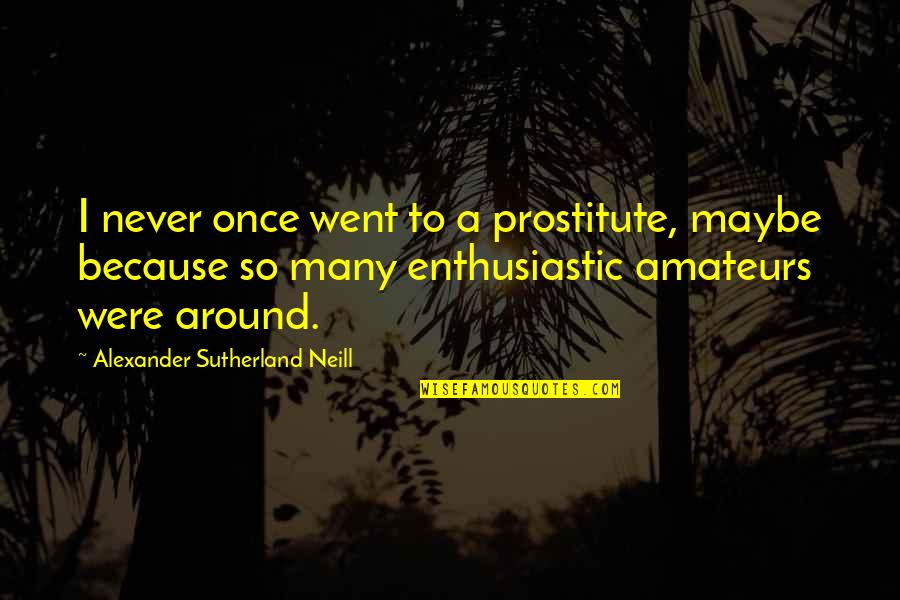 Dpg Quote Quotes By Alexander Sutherland Neill: I never once went to a prostitute, maybe