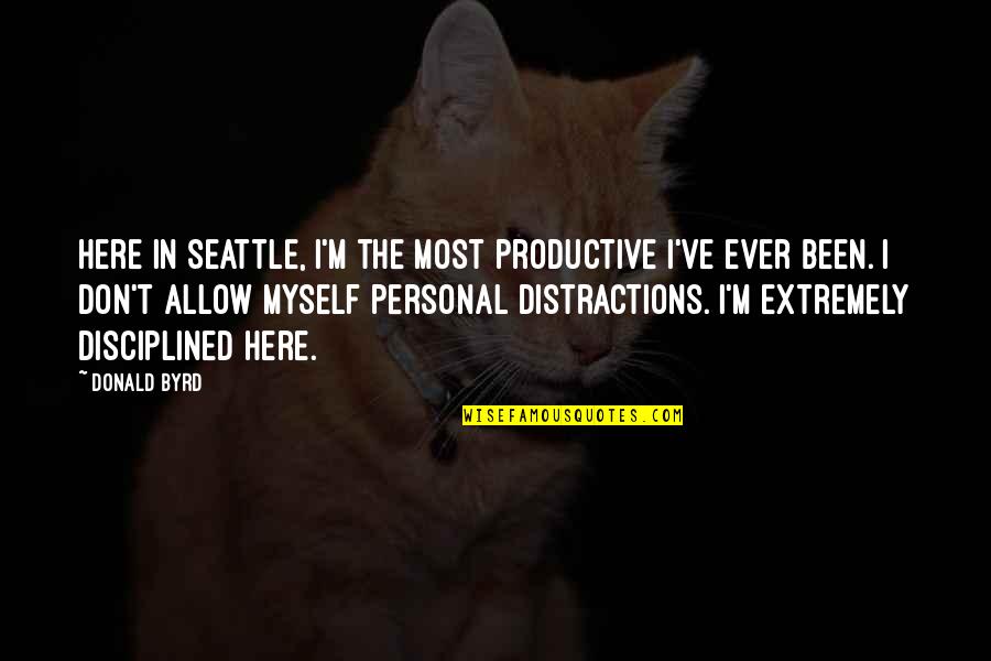 Dposes Quotes By Donald Byrd: Here in Seattle, I'm the most productive I've Dposes Quotes By Donald Byrd: Here in Seattle, I'm the most productive I've