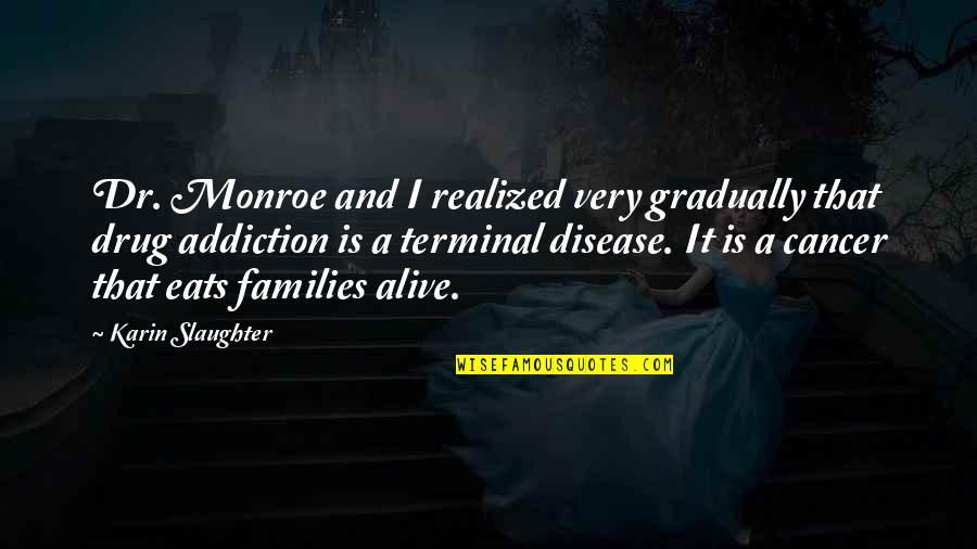 Dr A Quotes By Karin Slaughter: Dr. Monroe and I realized very gradually that Dr A Quotes By Karin Slaughter: Dr. Monroe and I realized very gradually that