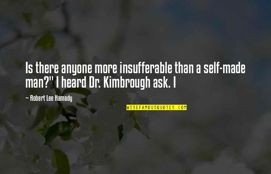 Dr A Quotes By Robert Lee Hamady: Is there anyone more insufferable than a self-made Dr A Quotes By Robert Lee Hamady: Is there anyone more insufferable than a self-made
