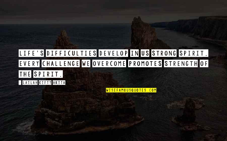 Dr Aaron T. Beck Quotes By Lailah Gifty Akita: Life's difficulties develop in us strong spirit. Every