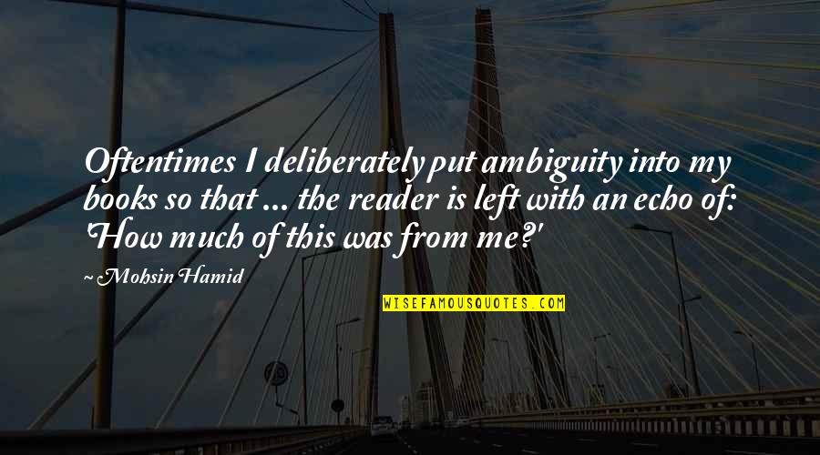 Dr Abbas Quotes By Mohsin Hamid: Oftentimes I deliberately put ambiguity into my books Dr Abbas Quotes By Mohsin Hamid: Oftentimes I deliberately put ambiguity into my books