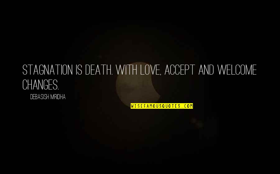 Dr Alex George Quotes By Debasish Mridha: Stagnation is death. With love, accept and welcome Dr Alex George Quotes By Debasish Mridha: Stagnation is death. With love, accept and welcome