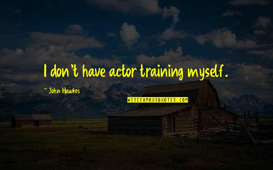 Dr Arden Quotes By John Hawkes: I don't have actor training myself.