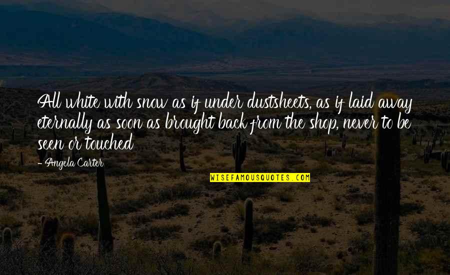 Dr Asante Quotes By Angela Carter: All white with snow as if under dustsheets, Dr Asante Quotes By Angela Carter: All white with snow as if under dustsheets,