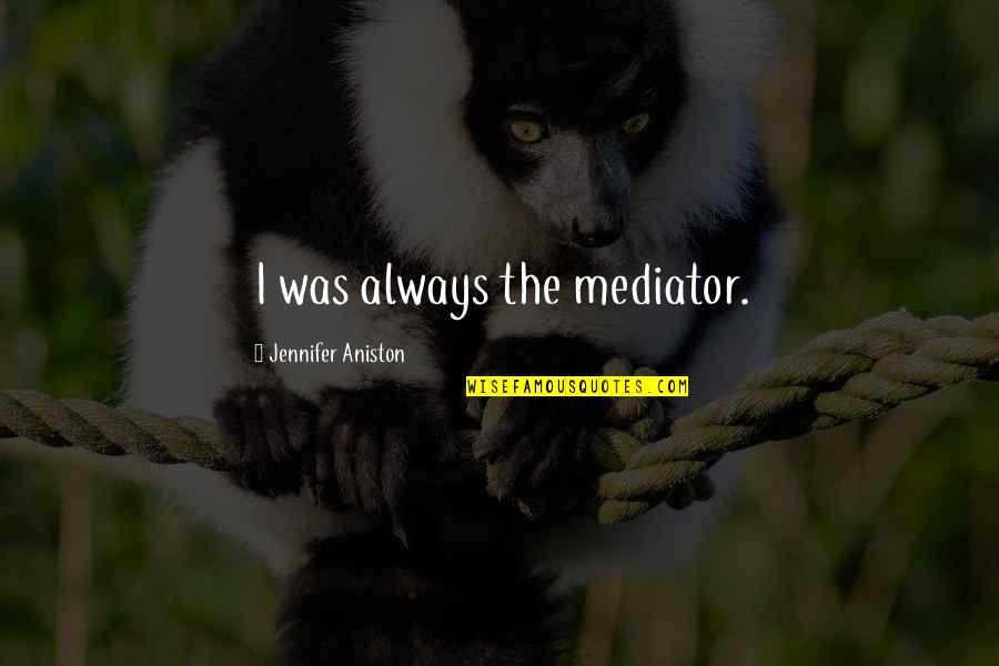 Dr Asky Quotes By Jennifer Aniston: I was always the mediator.