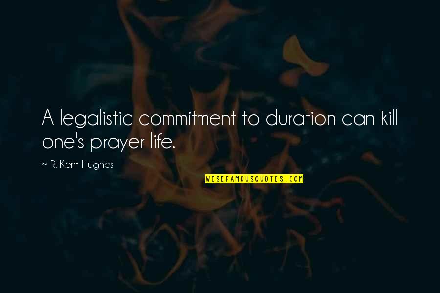 Dr Axe Quotes By R. Kent Hughes: A legalistic commitment to duration can kill one's Dr Axe Quotes By R. Kent Hughes: A legalistic commitment to duration can kill one's