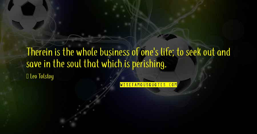 Dr Azizan Quotes By Leo Tolstoy: Therein is the whole business of one's life;