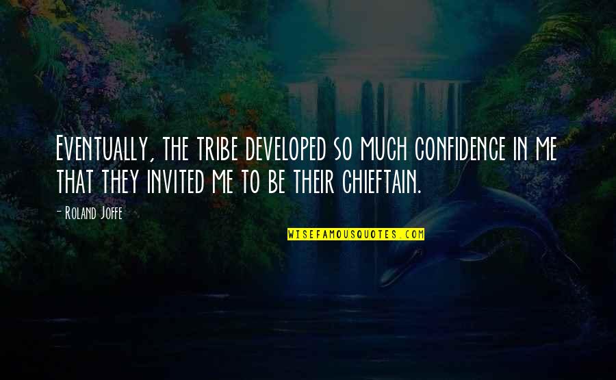 Dr Beatrice Bruteau Quotes By Roland Joffe: Eventually, the tribe developed so much confidence in