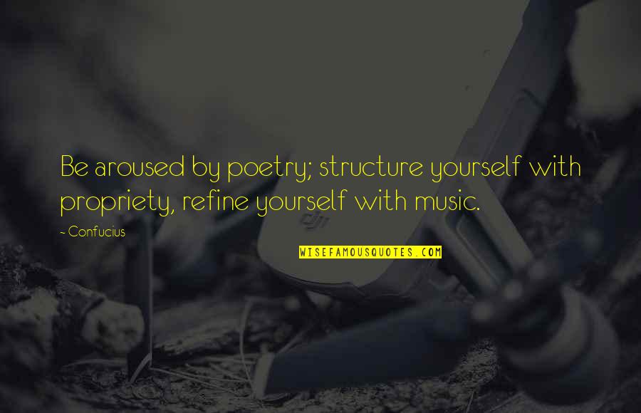 Dr Beeper Quotes By Confucius: Be aroused by poetry; structure yourself with propriety,