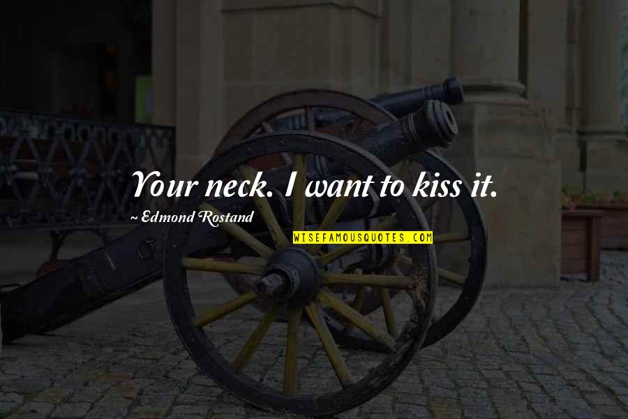 Dr Beeper Quotes By Edmond Rostand: Your neck. I want to kiss it. Dr Beeper Quotes By Edmond Rostand: Your neck. I want to kiss it.