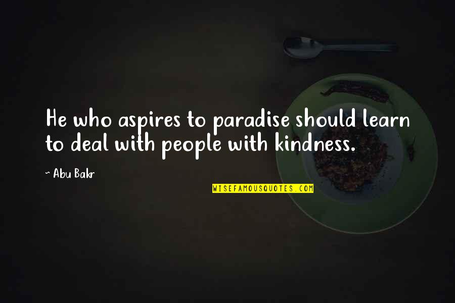 Dr Bees Quotes By Abu Bakr: He who aspires to paradise should learn to