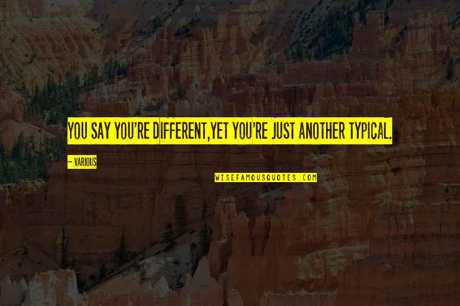 Dr Ben Sobel Quotes By Various: You say you're different,yet you're just another typical.