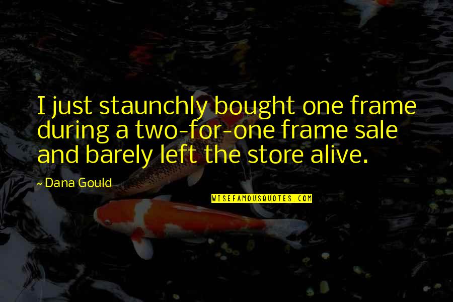 Dr Benjamin Mays Quotes By Dana Gould: I just staunchly bought one frame during a Dr Benjamin Mays Quotes By Dana Gould: I just staunchly bought one frame during a