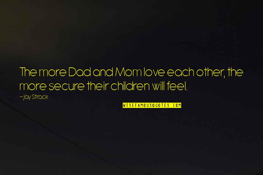 Dr Bill Winston Quotes By Jay Strack: The more Dad and Mom love each other,