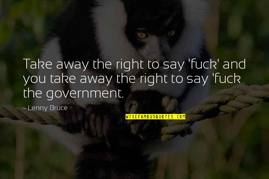 Dr Br Ambedkar Jayanti Quotes By Lenny Bruce: Take away the right to say 'fuck' and Dr Br Ambedkar Jayanti Quotes By Lenny Bruce: Take away the right to say 'fuck' and