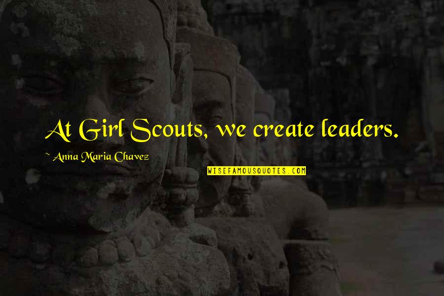 Dr Burton Grebin Quotes By Anna Maria Chavez: At Girl Scouts, we create leaders.