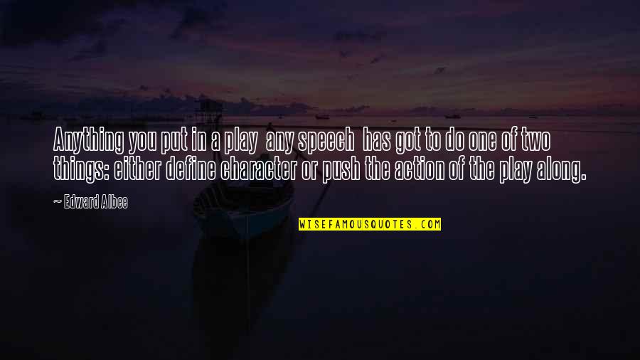 Dr Cal Newport Quotes By Edward Albee: Anything you put in a play any speech Dr Cal Newport Quotes By Edward Albee: Anything you put in a play any speech