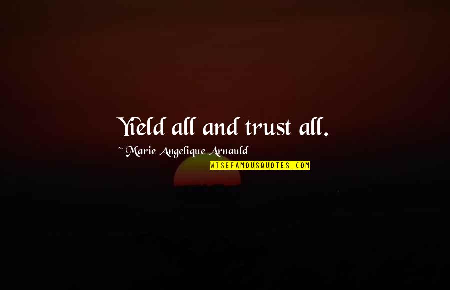 Dr Carl Jung Quotes By Marie Angelique Arnauld: Yield all and trust all. Dr Carl Jung Quotes By Marie Angelique Arnauld: Yield all and trust all.