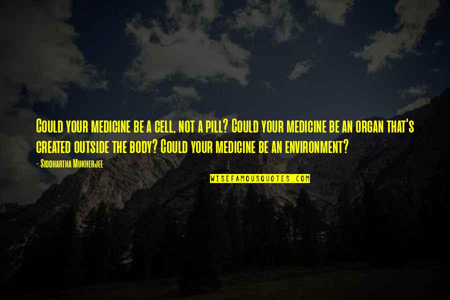 Dr Carl Jung Quotes By Siddhartha Mukherjee: Could your medicine be a cell, not a Dr Carl Jung Quotes By Siddhartha Mukherjee: Could your medicine be a cell, not a