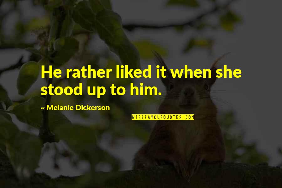 Dr Carlson Quotes By Melanie Dickerson: He rather liked it when she stood up Dr Carlson Quotes By Melanie Dickerson: He rather liked it when she stood up