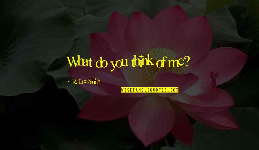 Dr Chandrasekhar Quotes By R. Lee Smith: What do you think of me? Dr Chandrasekhar Quotes By R. Lee Smith: What do you think of me?
