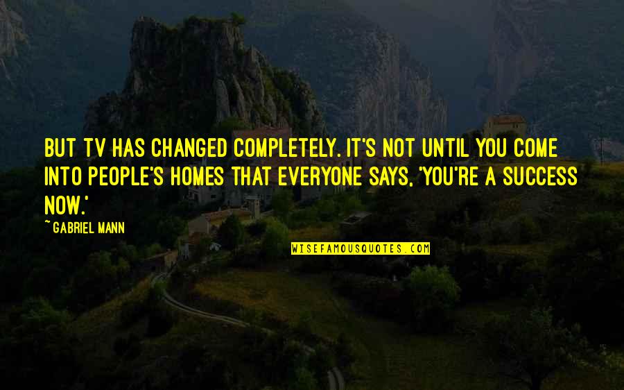 Dr. Charles Richard Drew Quotes By Gabriel Mann: But TV has changed completely. It's not until Dr. Charles Richard Drew Quotes By Gabriel Mann: But TV has changed completely. It's not until