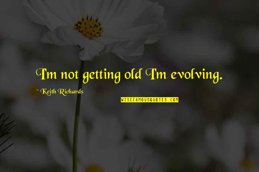 Dr Chris Kuhar Quotes By Keith Richards: I'm not getting old I'm evolving. Dr Chris Kuhar Quotes By Keith Richards: I'm not getting old I'm evolving.