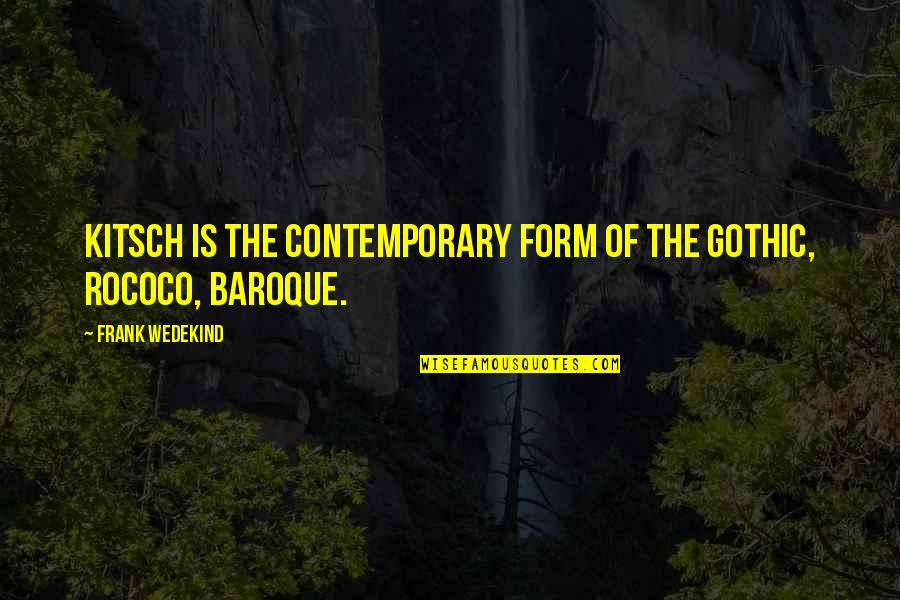 Dr Chris Okafor Quotes By Frank Wedekind: Kitsch is the contemporary form of the Gothic, Dr Chris Okafor Quotes By Frank Wedekind: Kitsch is the contemporary form of the Gothic,