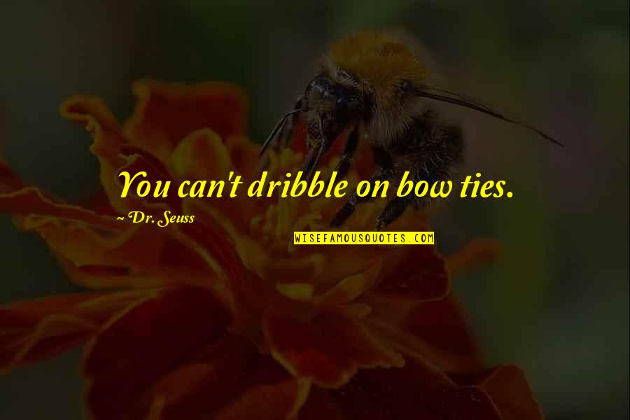 Dr Cox Quotes By Dr. Seuss: You can't dribble on bow ties.